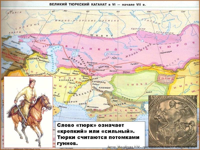 Слово «тюрк» означает «крепкий» или «сильный». Тюрки считаются потомками гуннов. Автор: Михайлова Н.М.- преподаватель